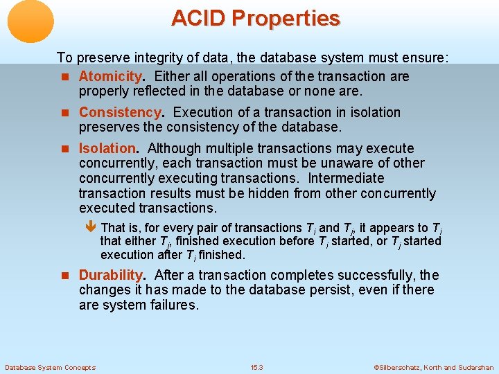 ACID Properties To preserve integrity of data, the database system must ensure: Atomicity. Either