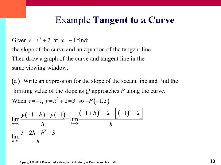 Example Tangent to a Curve Copyright © 2007 Pearson Education, Inc. Publishing as Pearson