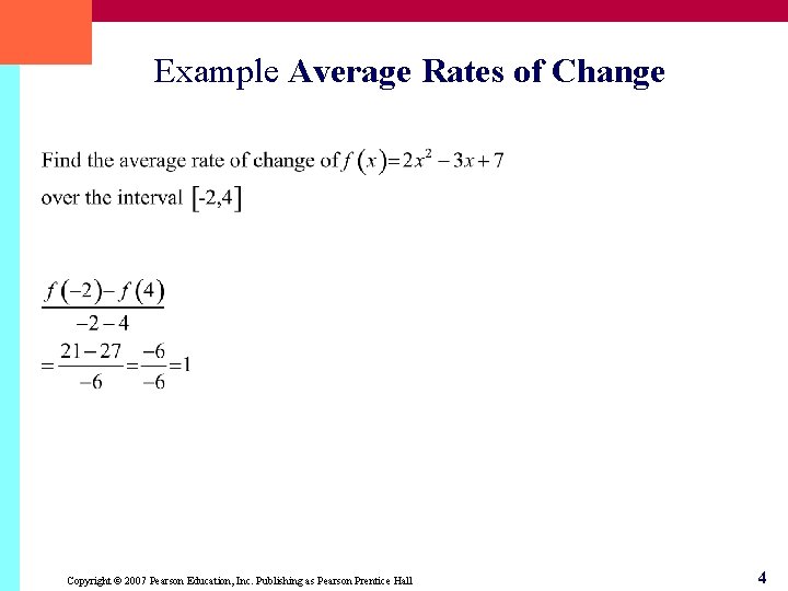 Example Average Rates of Change Copyright © 2007 Pearson Education, Inc. Publishing as Pearson