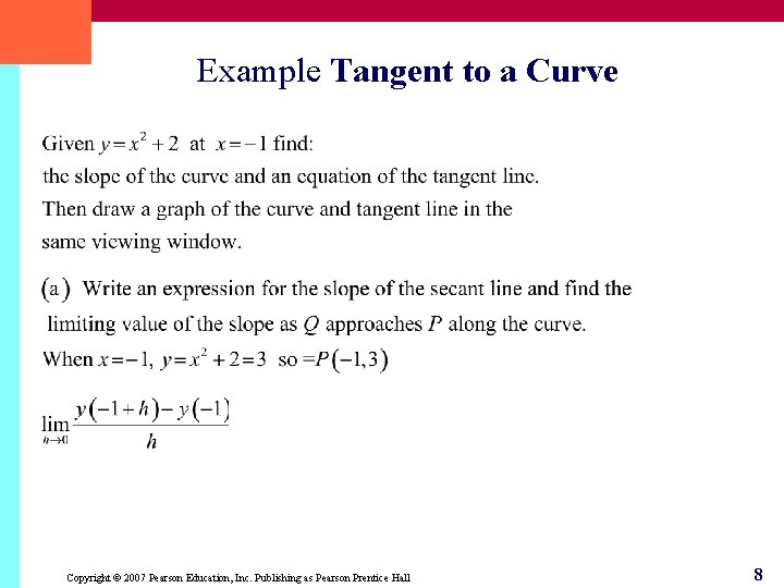 Example Tangent to a Curve Copyright © 2007 Pearson Education, Inc. Publishing as Pearson