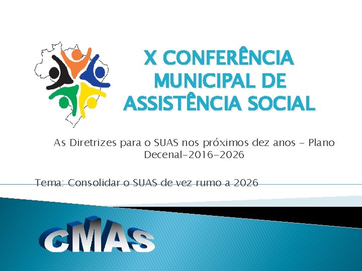 X CONFERÊNCIA MUNICIPAL DE ASSISTÊNCIA SOCIAL As Diretrizes para o SUAS nos próximos dez