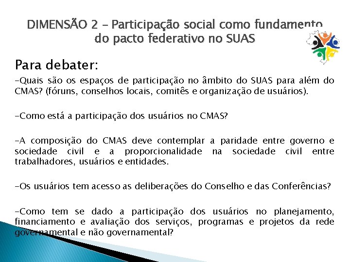 DIMENSÃO 2 – Participação social como fundamento do pacto federativo no SUAS Para debater: