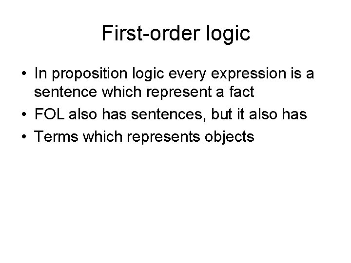 First-order logic • In proposition logic every expression is a sentence which represent a