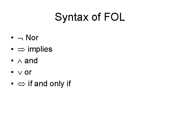 Syntax of FOL • • • Nor implies and or if and only if