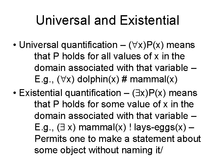 Universal and Existential • Universal quantification – ( x)P(x) means that P holds for