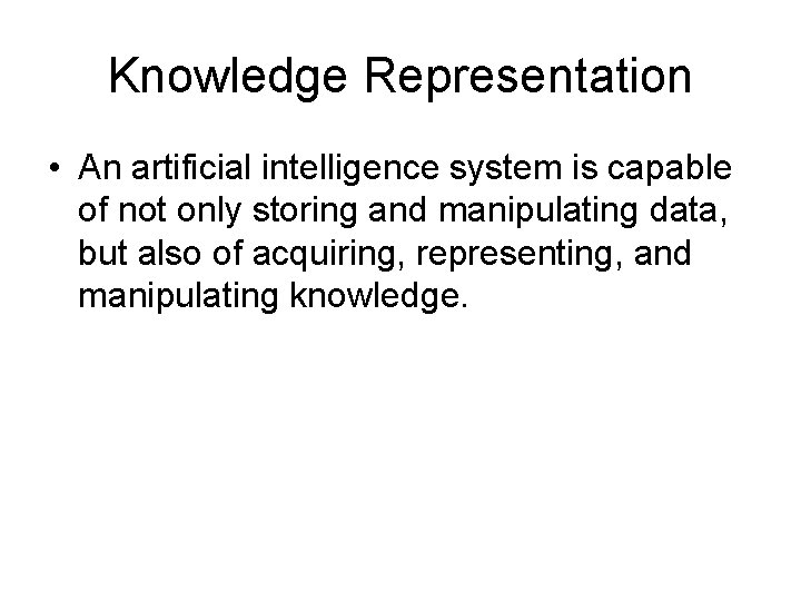 Knowledge Representation • An artificial intelligence system is capable of not only storing and