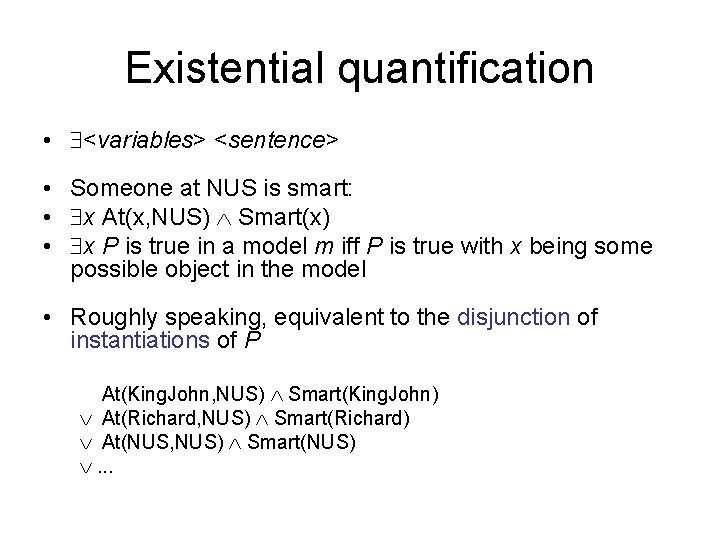 Existential quantification • <variables> <sentence> • Someone at NUS is smart: • x At(x,