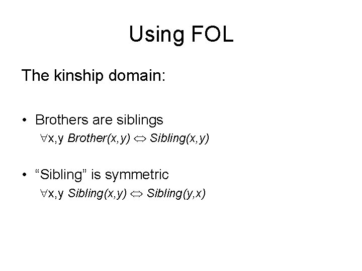 Using FOL The kinship domain: • Brothers are siblings x, y Brother(x, y) Sibling(x,