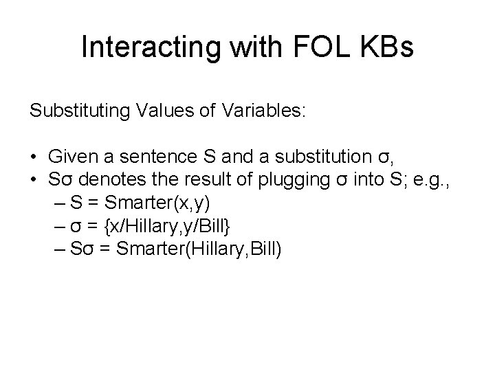 Interacting with FOL KBs Substituting Values of Variables: • Given a sentence S and