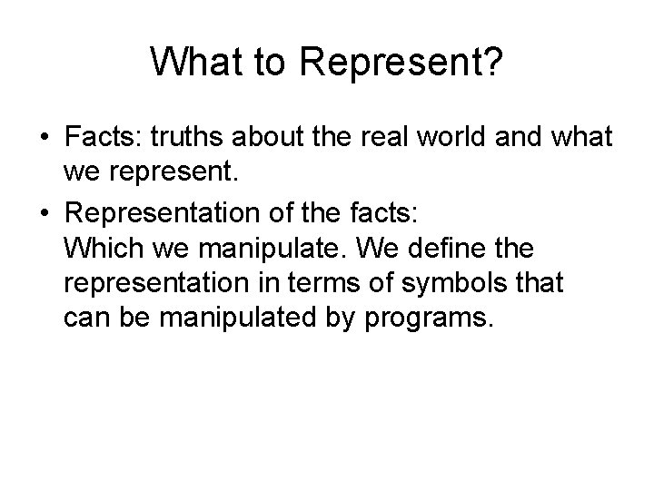 What to Represent? • Facts: truths about the real world and what we represent.