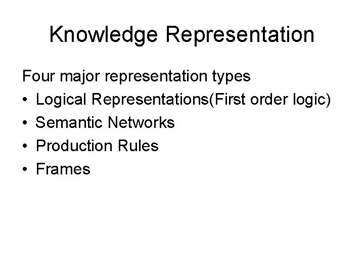 Knowledge Representation Four major representation types • Logical Representations(First order logic) • Semantic Networks