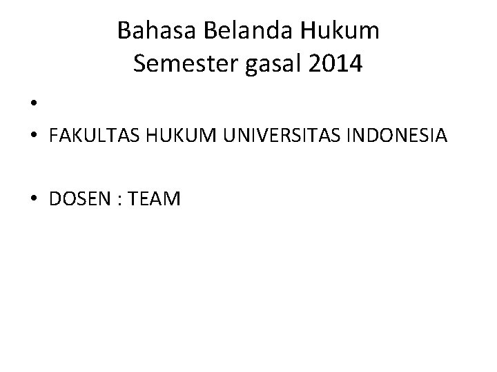 Bahasa Belanda Hukum Semester gasal 2014 • • FAKULTAS HUKUM UNIVERSITAS INDONESIA • DOSEN