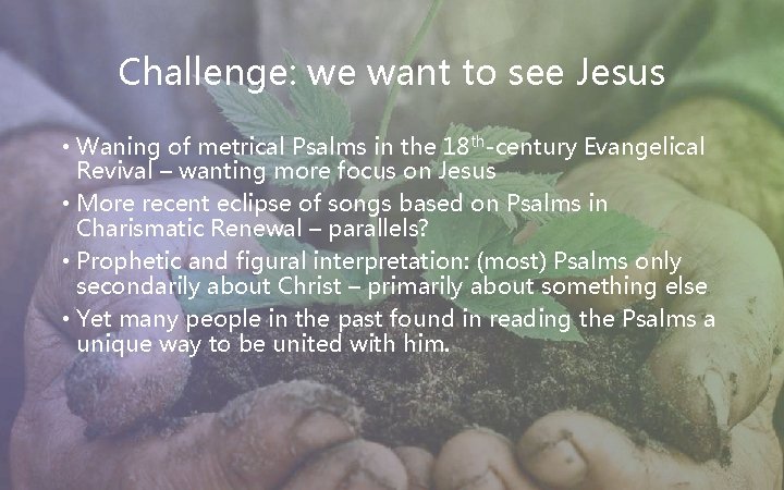 Challenge: we want to see Jesus • Waning of metrical Psalms in the 18