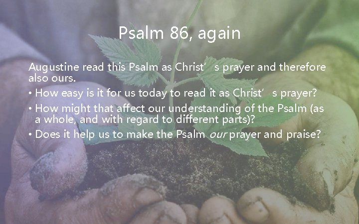 Psalm 86, again Augustine read this Psalm as Christ’s prayer and therefore also ours.