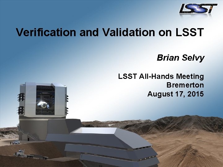 Verification and Validation on LSST Brian Selvy LSST All-Hands Meeting Bremerton August 17, 2015