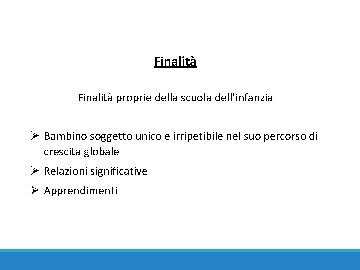 Finalità proprie della scuola dell’infanzia Ø Bambino soggetto unico e irripetibile nel suo percorso