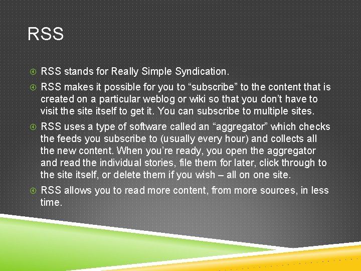 RSS stands for Really Simple Syndication. RSS makes it possible for you to “subscribe”