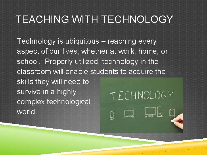 TEACHING WITH TECHNOLOGY Technology is ubiquitous – reaching every aspect of our lives, whether