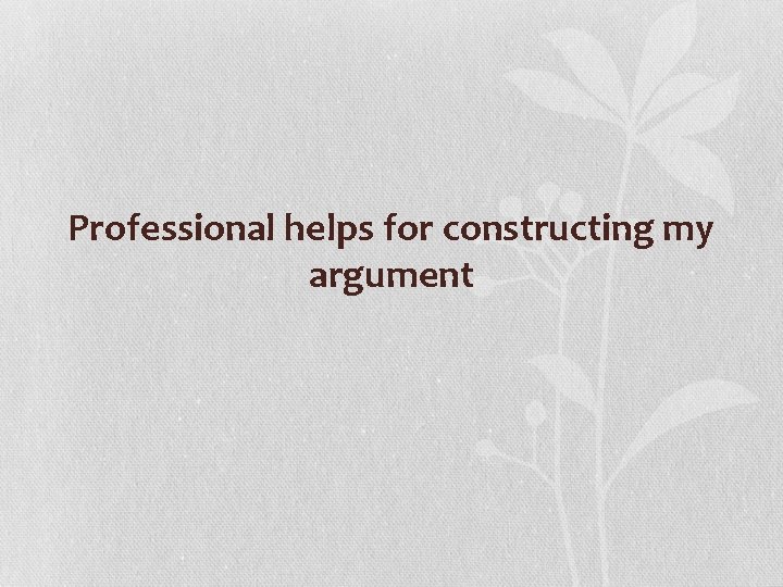 Professional helps for constructing my argument 