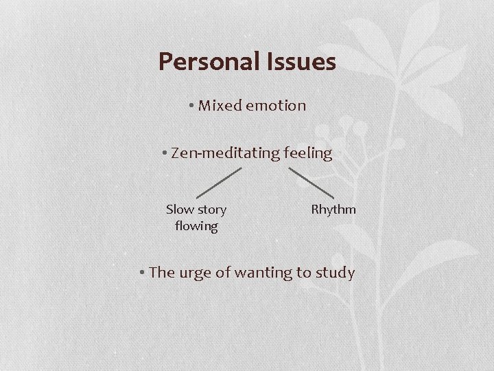 Personal Issues • Mixed emotion • Zen-meditating feeling Slow story flowing Rhythm • The