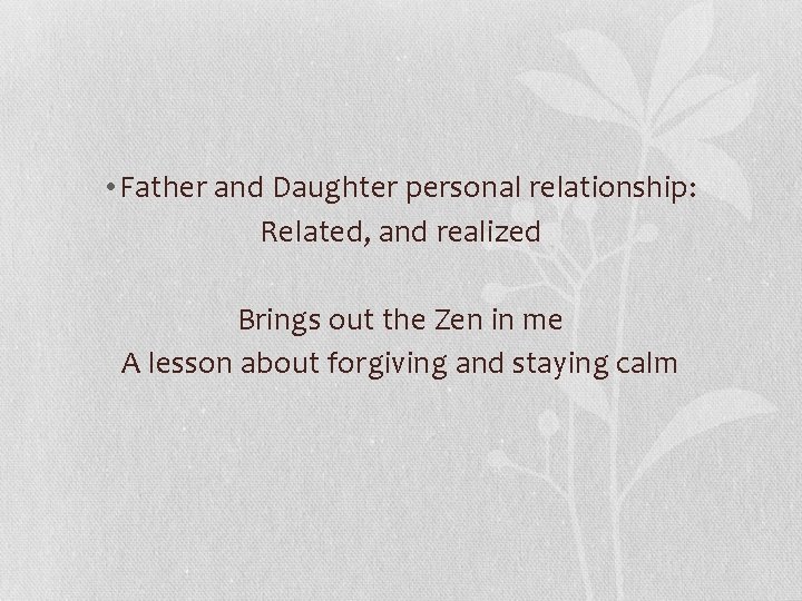  • Father and Daughter personal relationship: Related, and realized Brings out the Zen