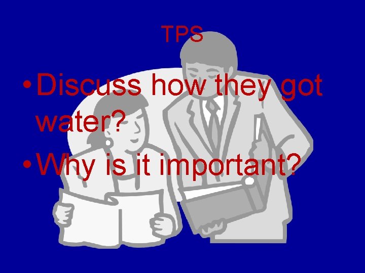 TPS • Discuss how they got water? • Why is it important? 