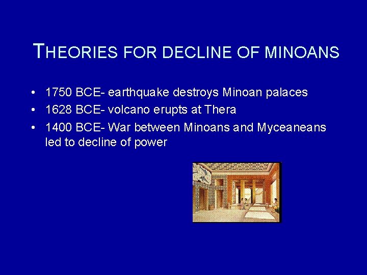THEORIES FOR DECLINE OF MINOANS • 1750 BCE- earthquake destroys Minoan palaces • 1628