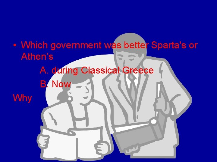  • Which government was better Sparta's or Athen’s A. during Classical Greece B.