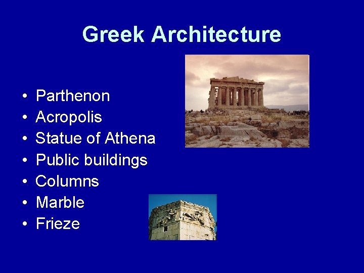 Greek Architecture • • Parthenon Acropolis Statue of Athena Public buildings Columns Marble Frieze