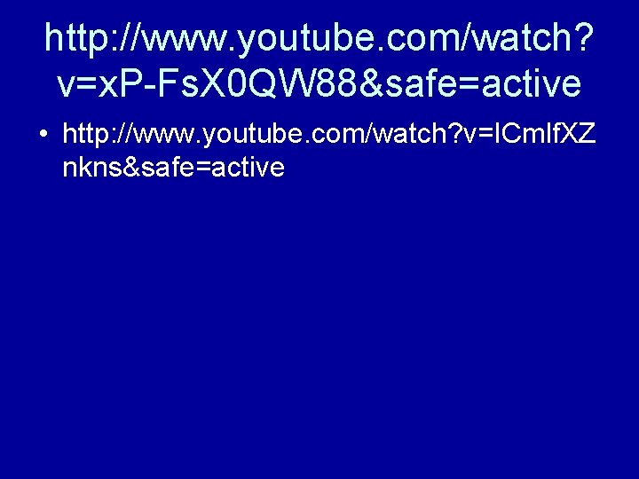 http: //www. youtube. com/watch? v=x. P-Fs. X 0 QW 88&safe=active • http: //www. youtube.