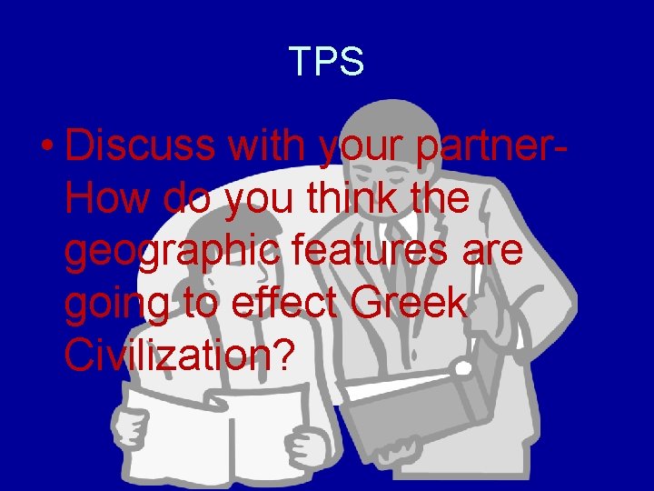 TPS • Discuss with your partner. How do you think the geographic features are