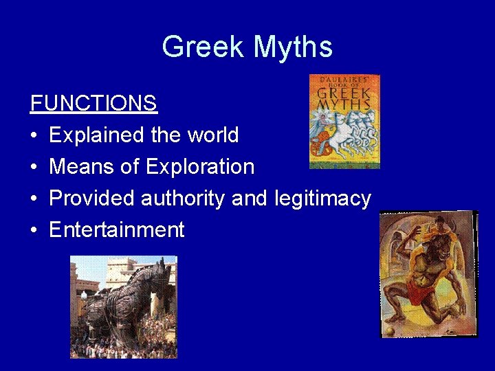 Greek Myths FUNCTIONS • Explained the world • Means of Exploration • Provided authority
