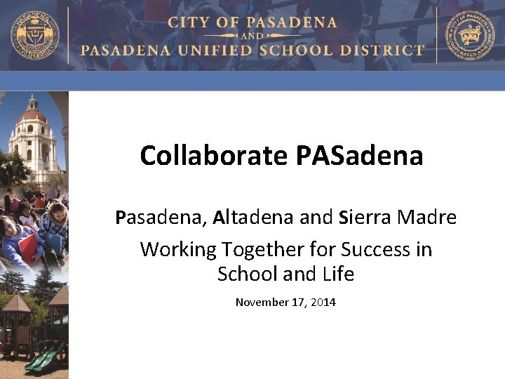 Collaborate PASadena Pasadena, Altadena and Sierra Madre Working Together for Success in School and