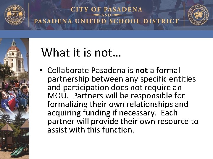 What it is not… • Collaborate Pasadena is not a formal partnership between any