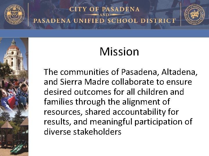 Mission The communities of Pasadena, Altadena, and Sierra Madre collaborate to ensure desired outcomes