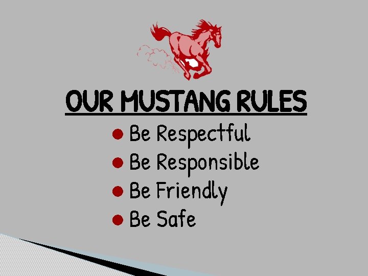 OUR MUSTANG RULES ● Be Respectful ● Be Responsible ● Be Friendly ● Be
