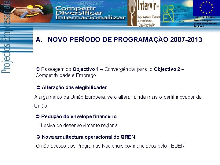 UNIÃO EUROPEIA Fundo Europeu de Desenvolvimento Regional A. NOVO PERÍODO DE PROGRAMAÇÃO 2007 -2013