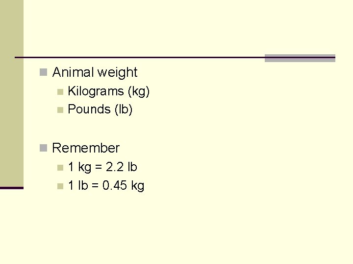 n Animal weight n Kilograms (kg) n Pounds (lb) n Remember n 1 kg