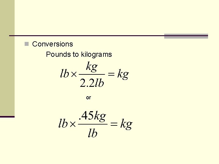 n Conversions Pounds to kilograms or 