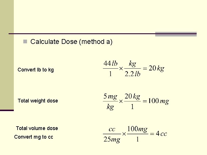 n Calculate Dose (method a) Convert lb to kg Total weight dose Total volume