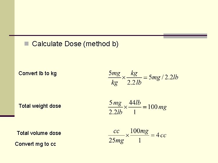 n Calculate Dose (method b) Convert lb to kg Total weight dose Total volume