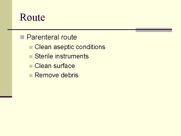 Route n Parenteral route n Clean aseptic conditions n Sterile instruments n Clean surface