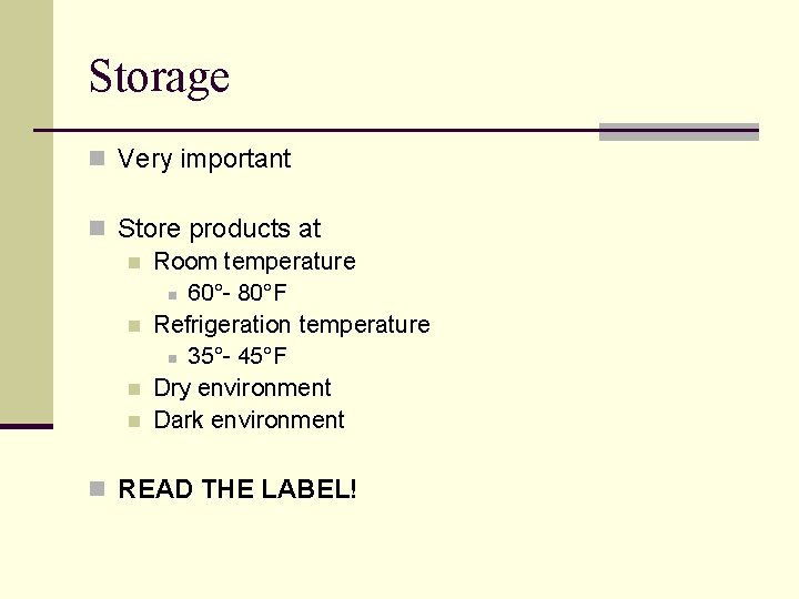 Storage n Very important n Store products at n Room temperature n 60°- 80°F