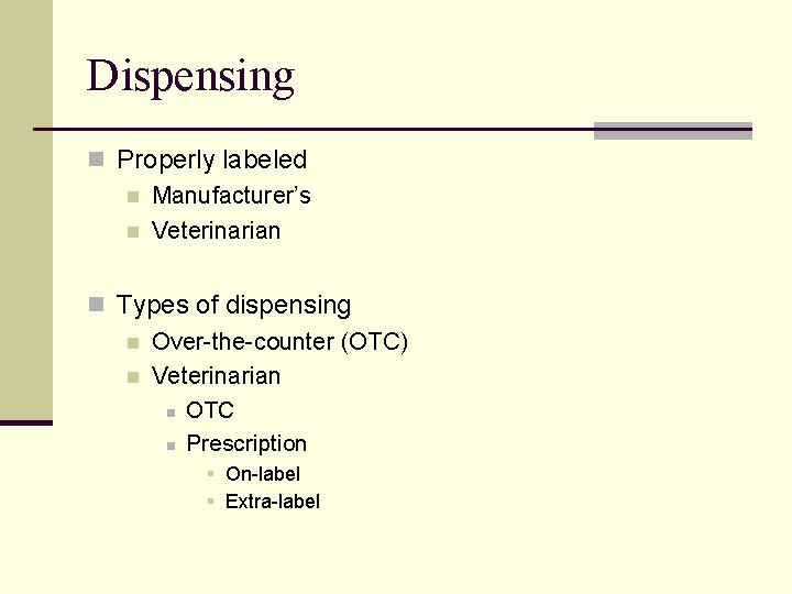 Dispensing n Properly labeled n Manufacturer’s n Veterinarian n Types of dispensing n Over-the-counter