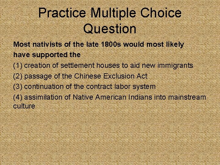 Practice Multiple Choice Question Most nativists of the late 1800 s would most likely