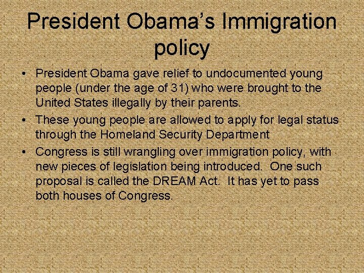 President Obama’s Immigration policy • President Obama gave relief to undocumented young people (under