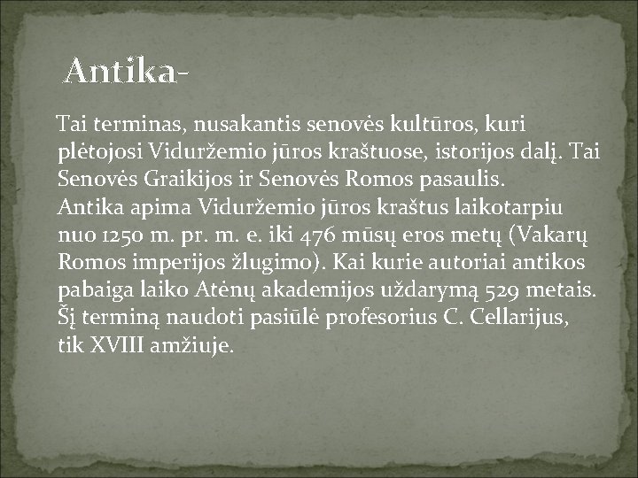 Antika. Tai terminas, nusakantis senovės kultūros, kuri plėtojosi Viduržemio jūros kraštuose, istorijos dalį. Tai