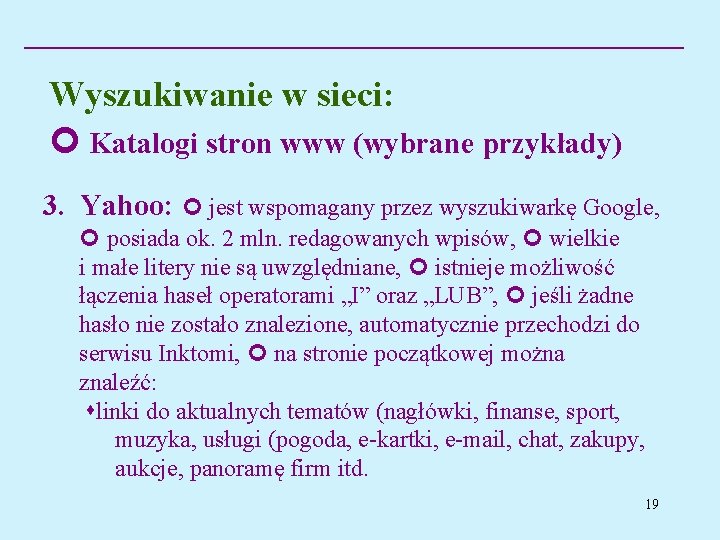 Wyszukiwanie w sieci: Katalogi stron www (wybrane przykłady) 3. Yahoo: jest wspomagany przez wyszukiwarkę