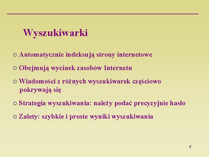 Wyszukiwarki Automatycznie indeksują strony internetowe Obejmują wycinek zasobów Internetu Wiadomości z różnych wyszukiwarek częściowo