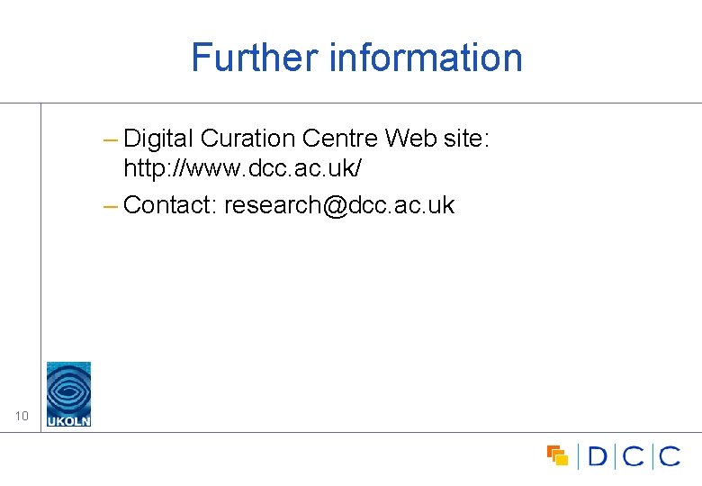 Further information – Digital Curation Centre Web site: http: //www. dcc. ac. uk/ –